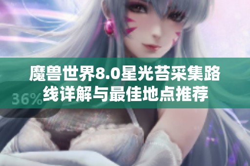 魔兽世界8.0星光苔采集路线详解与最佳地点推荐