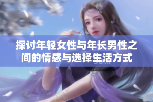 探讨年轻女性与年长男性之间的情感与选择生活方式