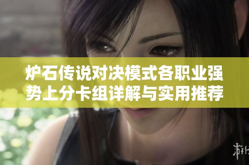 炉石传说对决模式各职业强势上分卡组详解与实用推荐