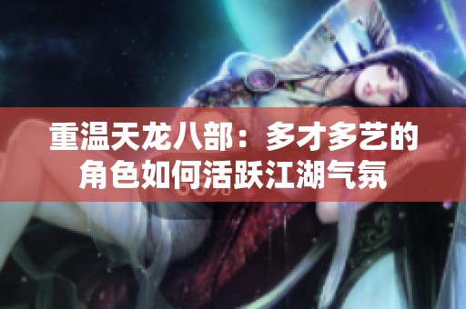 重温天龙八部：多才多艺的角色如何活跃江湖气氛