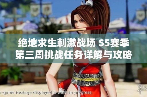 绝地求生刺激战场 S5赛季第三周挑战任务详解与攻略指南