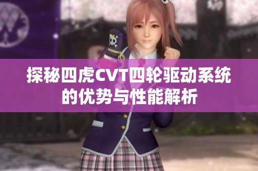 探秘四虎CVT四轮驱动系统的优势与性能解析