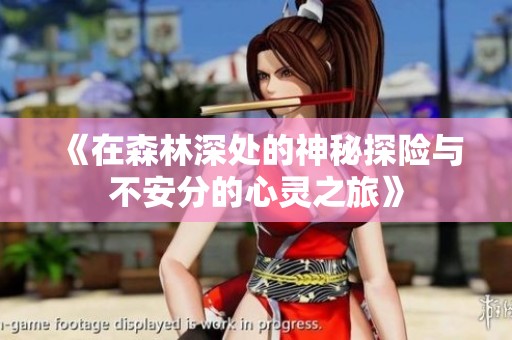 《在森林深处的神秘探险与不安分的心灵之旅》