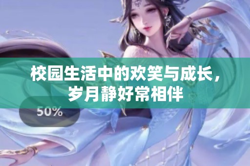 校园生活中的欢笑与成长，岁月静好常相伴