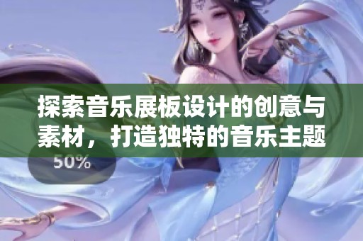 探索音乐展板设计的创意与素材，打造独特的音乐主题展示效果