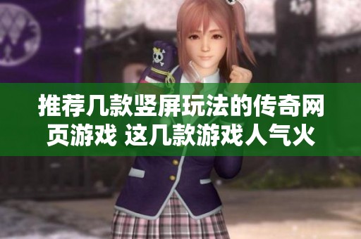 推荐几款竖屏玩法的传奇网页游戏 这几款游戏人气火爆值得尝试