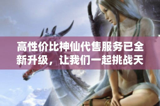 高性价比神仙代售服务已全新升级，让我们一起挑战天山的非凡魅力