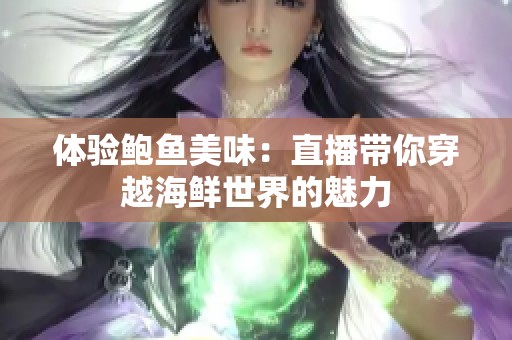 体验鲍鱼美味：直播带你穿越海鲜世界的魅力