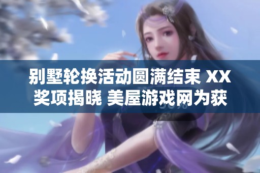 别墅轮换活动圆满结束 XX奖项揭晓 美屋游戏网为获奖者送上祝贺与期待