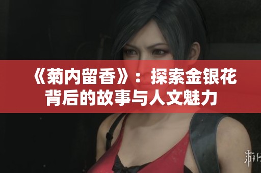 《菊内留香》：探索金银花背后的故事与人文魅力