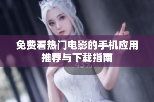 免费看热门电影的手机应用推荐与下载指南