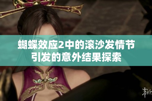 蝴蝶效应2中的滚沙发情节引发的意外结果探索