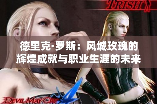德里克·罗斯：风城玫瑰的辉煌成就与职业生涯的未来探索之路