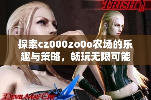 探索cz000zo0o农场的乐趣与策略，畅玩无限可能