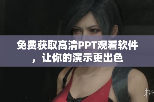 免费获取高清PPT观看软件，让你的演示更出色