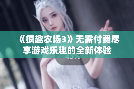 《疯趣农场3》无需付费尽享游戏乐趣的全新体验