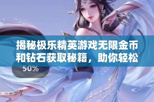 揭秘极乐精英游戏无限金币和钻石获取秘籍，助你轻松称霸游戏世界！