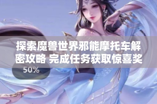 探索魔兽世界邪能摩托车解密攻略 完成任务获取惊喜奖励与新坐骑