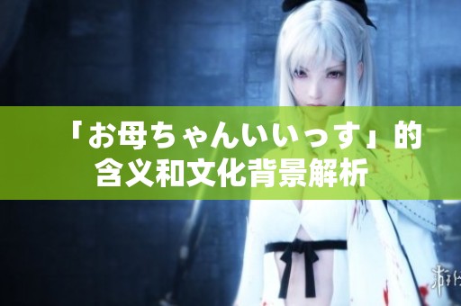 「お母ちゃんいいっす」的含义和文化背景解析