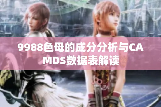 9988色母的成分分析与CAMDS数据表解读