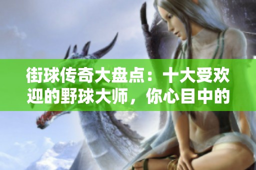 街球传奇大盘点：十大受欢迎的野球大师，你心目中的明星是谁