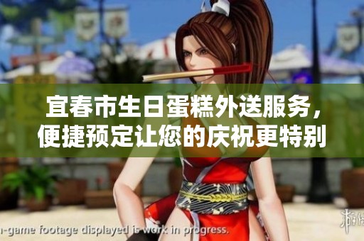 宜春市生日蛋糕外送服务，便捷预定让您的庆祝更特别尽享美味甜蜜体验