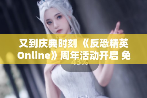 又到庆典时刻 《反恐精英Online》周年活动开启 免费涂装武器等你来领
