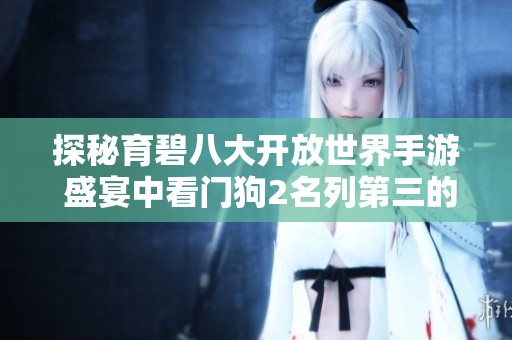 探秘育碧八大开放世界手游 盛宴中看门狗2名列第三的原因揭秘