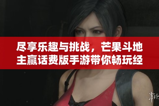 尽享乐趣与挑战，芒果斗地主赢话费版手游带你畅玩经典棋牌游戏世界