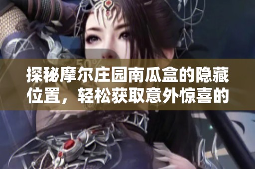 探秘摩尔庄园南瓜盒的隐藏位置，轻松获取意外惊喜的方法分享