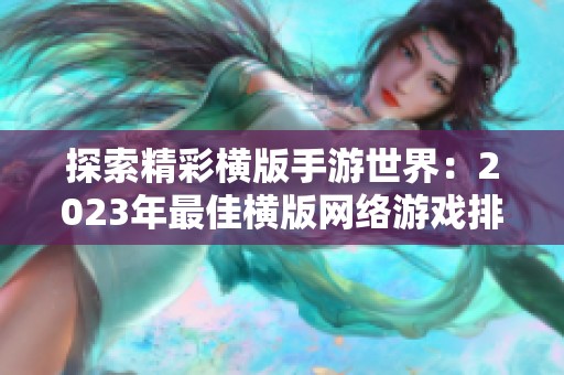 探索精彩横版手游世界：2023年最佳横版网络游戏排行榜推荐