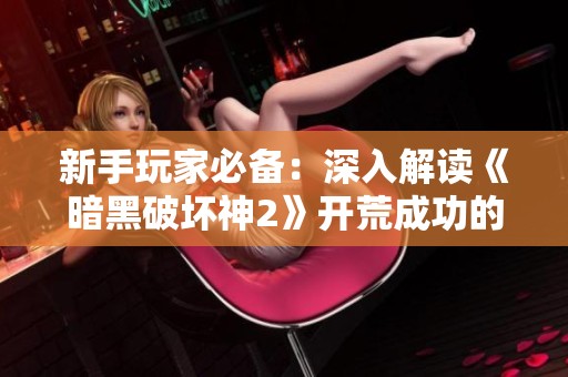 新手玩家必备：深入解读《暗黑破坏神2》开荒成功的全方位攻略指南