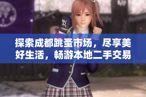 探索成都跳蚤市场，尽享美好生活，畅游本地二手交易乐趣与吃喝玩乐体验