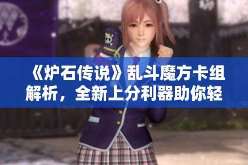 《炉石传说》乱斗魔方卡组解析，全新上分利器助你轻松攀升段位!