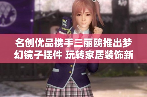 名创优品携手三丽鸥推出梦幻镜子摆件 玩转家居装饰新风潮