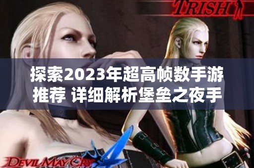 探索2023年超高帧数手游推荐 详细解析堡垒之夜手游帧数调整方法