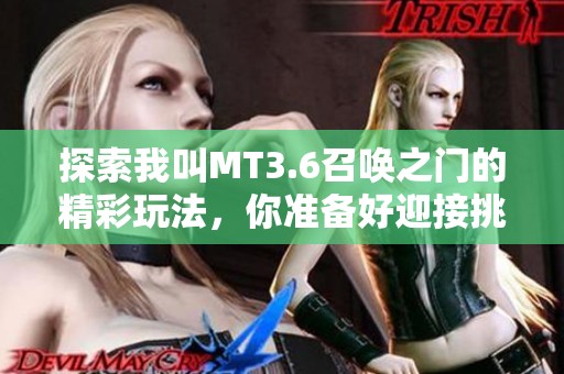探索我叫MT3.6召唤之门的精彩玩法，你准备好迎接挑战了吗