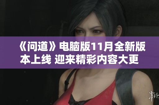 《问道》电脑版11月全新版本上线 迎来精彩内容大更新与焕新体验