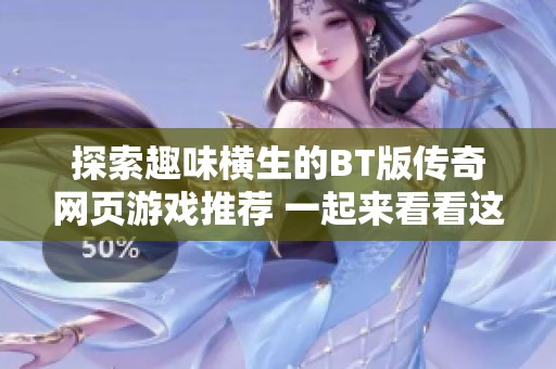 探索趣味横生的BT版传奇网页游戏推荐 一起来看看这些传奇变态版网页游戏吧