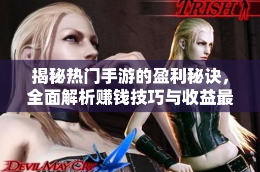 揭秘热门手游的盈利秘诀，全面解析赚钱技巧与收益最大化策略