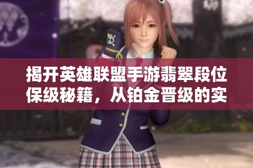 揭开英雄联盟手游翡翠段位保级秘籍，从铂金晋级的实用攻略大解析