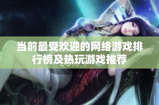 当前最受欢迎的网络游戏排行榜及热玩游戏推荐