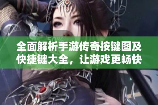 全面解析手游传奇按键图及快捷键大全，让游戏更畅快！